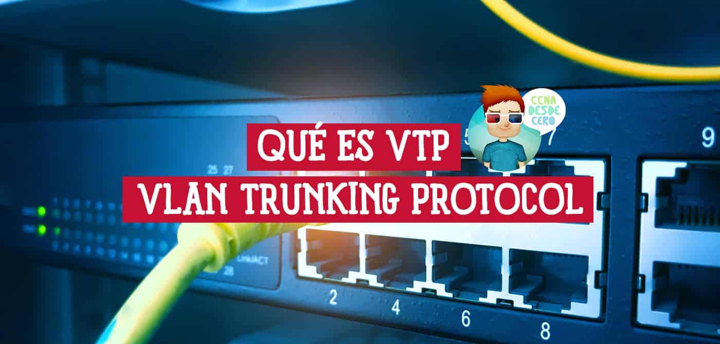 Qué es VTP VLAN Trunking Protocol Comprende su Funcionamiento