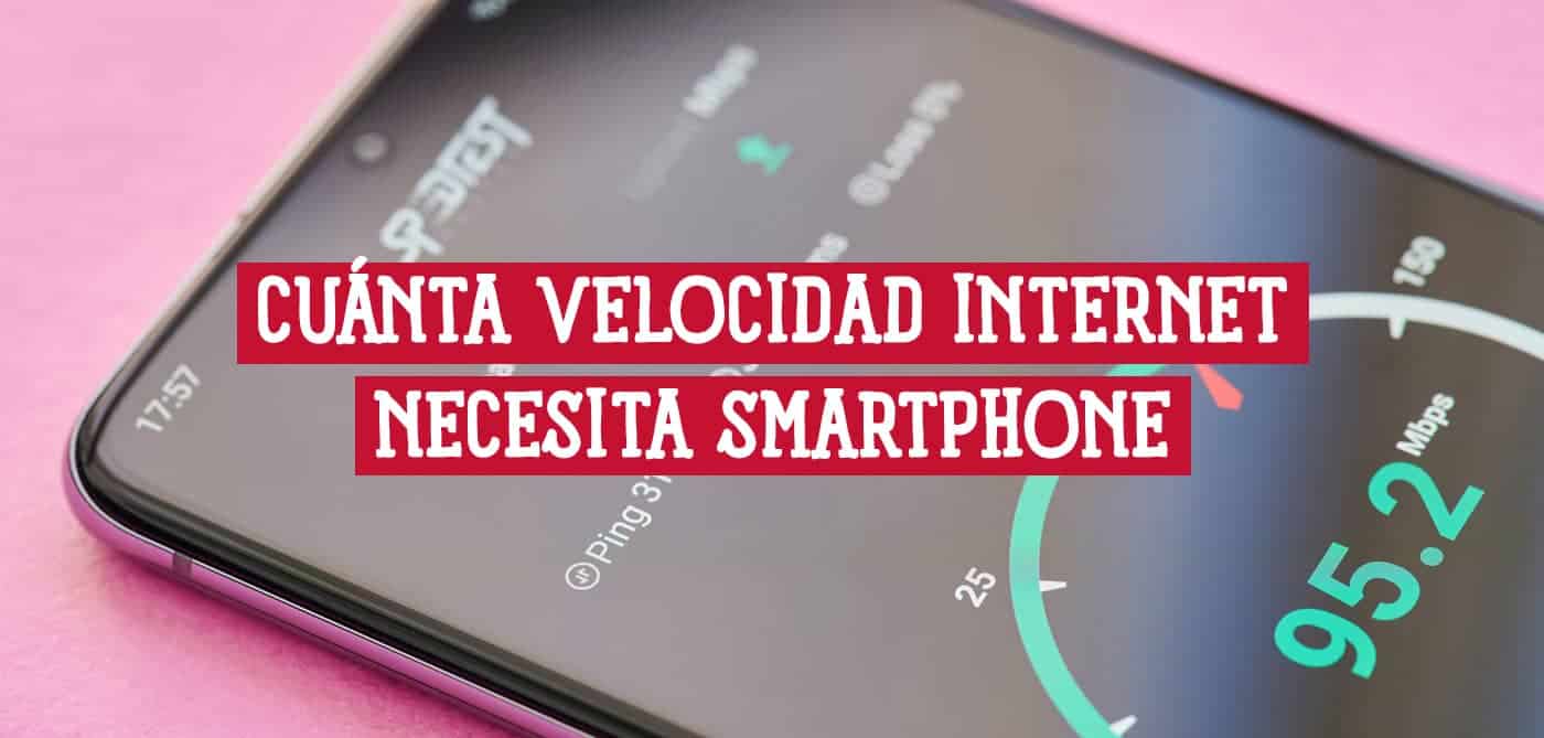 Cuánta Velocidad de Internet necesita un Smartphone
