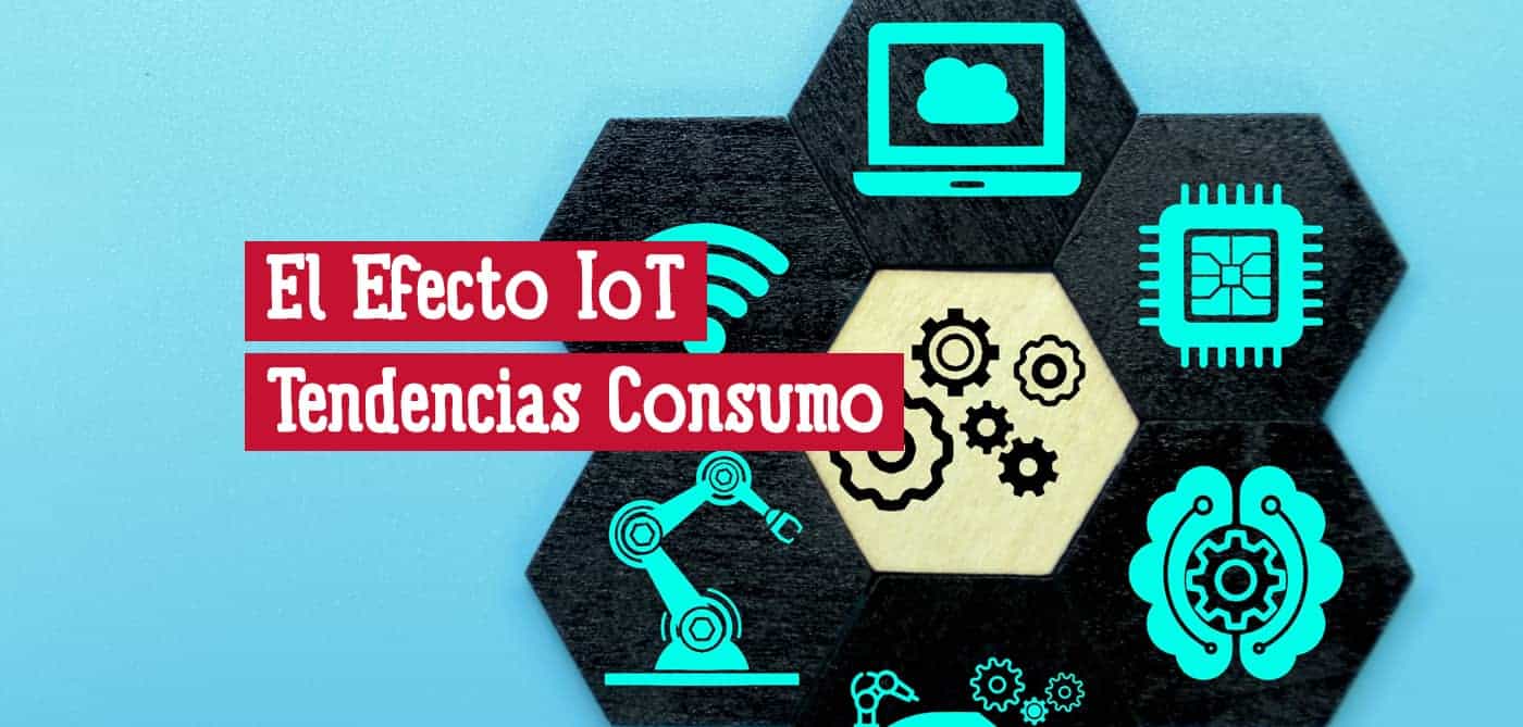 El Efecto IoT La Transformación de las Tendencias de Consumo