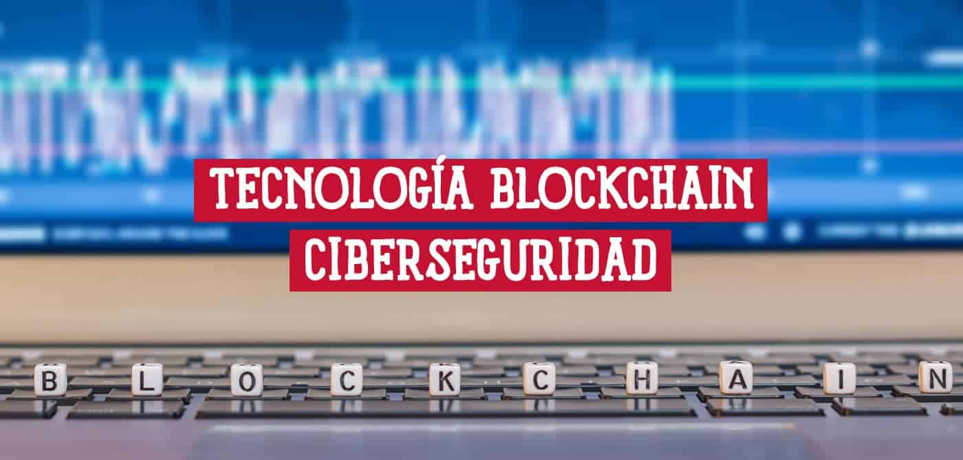 Cómo Tecnología Blockchain está Revolucionando la Industria de Ciberseguridad