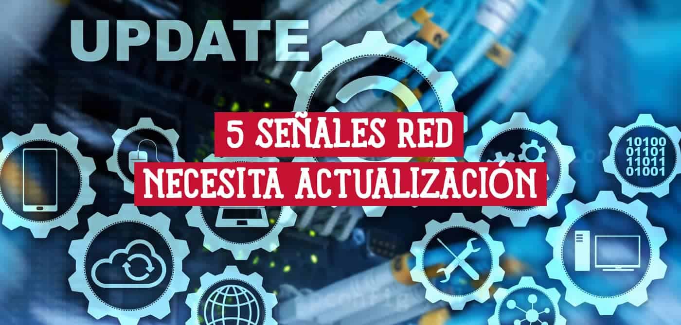 5 Señales de que tu Red Necesita una Actualización