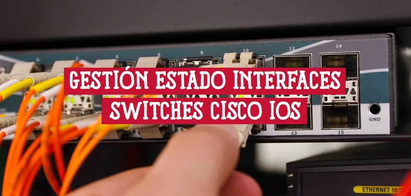 Gestión Estado de las Interfaces de Switches Cisco IOS