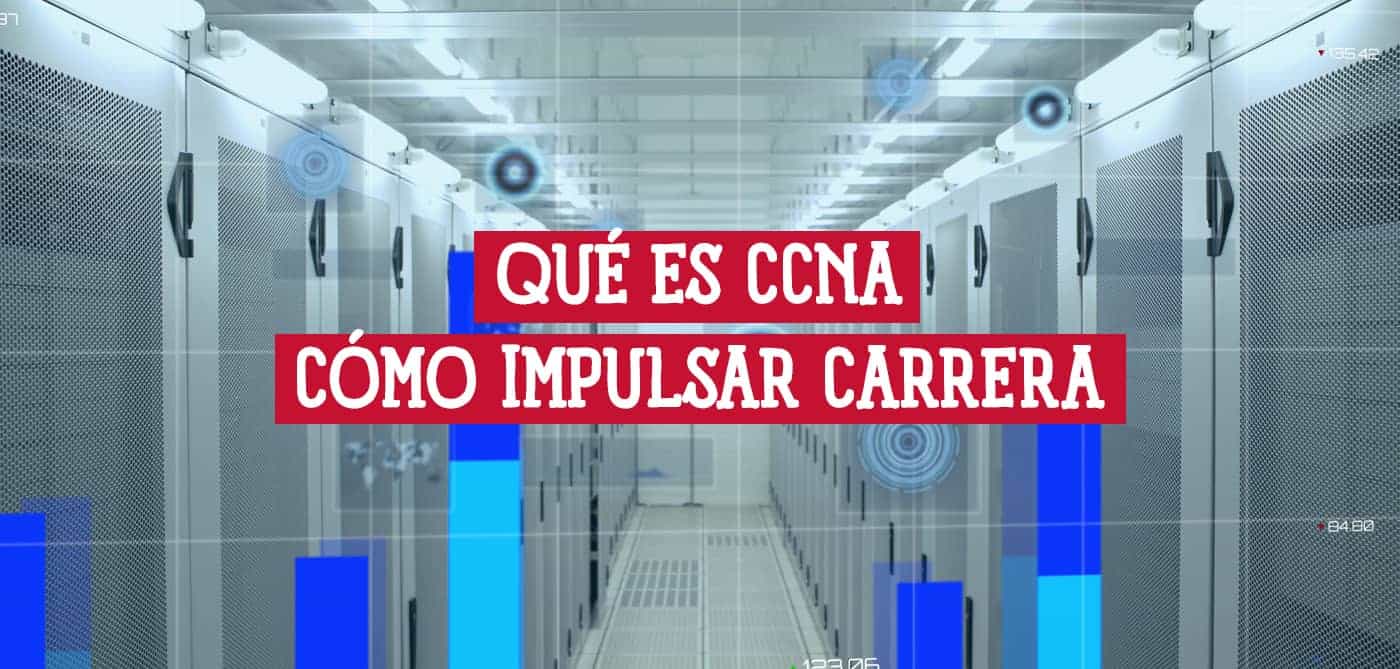 Qué es CCNA y Cómo Puede Impulsar tu Carrera