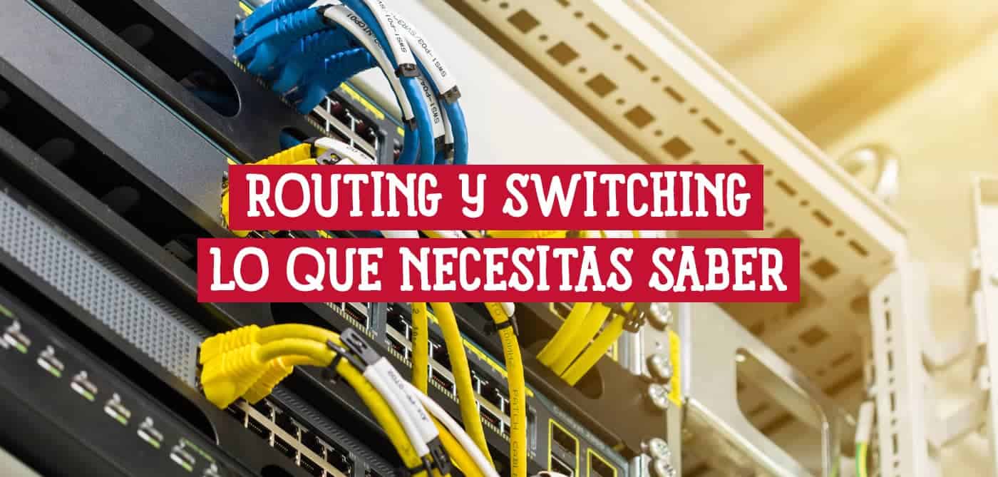 Routing y Switching Lo Que Necesitas Saber