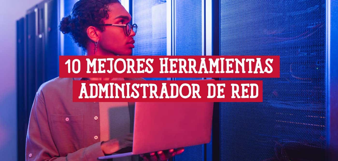 Las 10 Mejores Herramientas para todo Administrador de Red