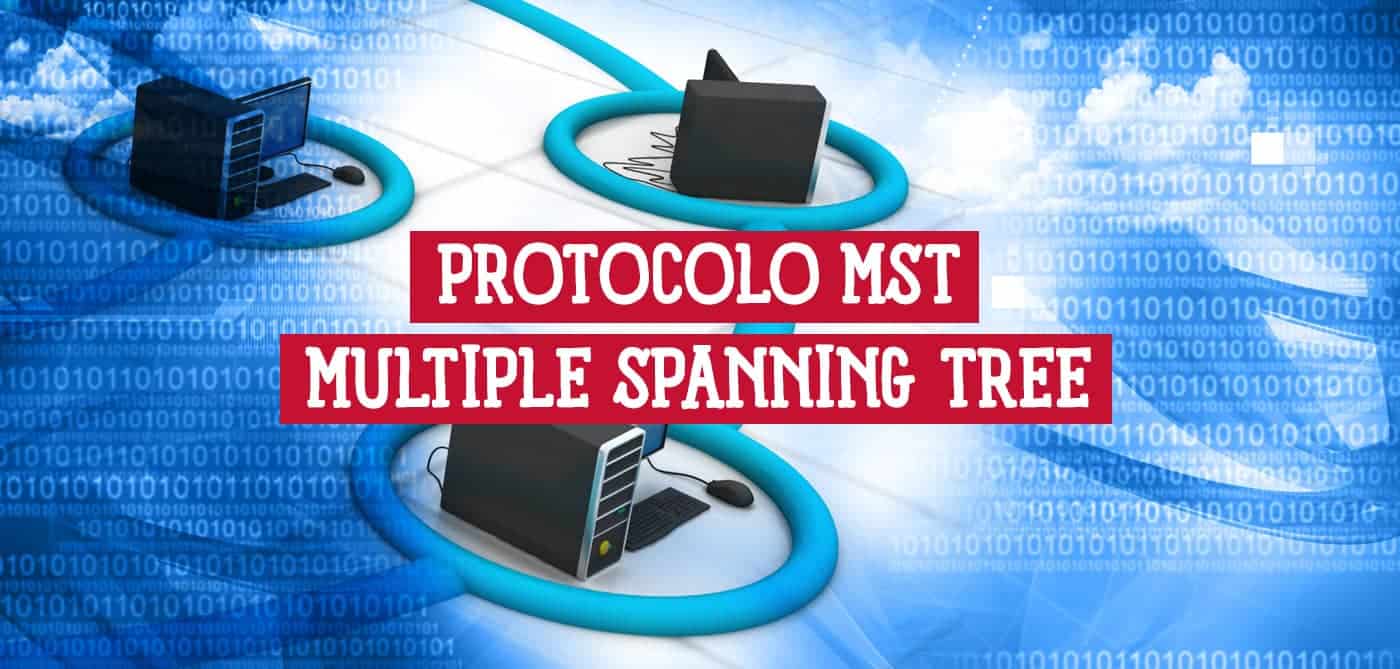 Todo sobre el Protocolo MST Multiple Spanning Tree Protocol