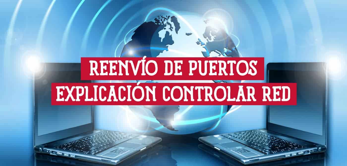 Reenvío de Puertos Explicación Sencilla para Controlar tu Red