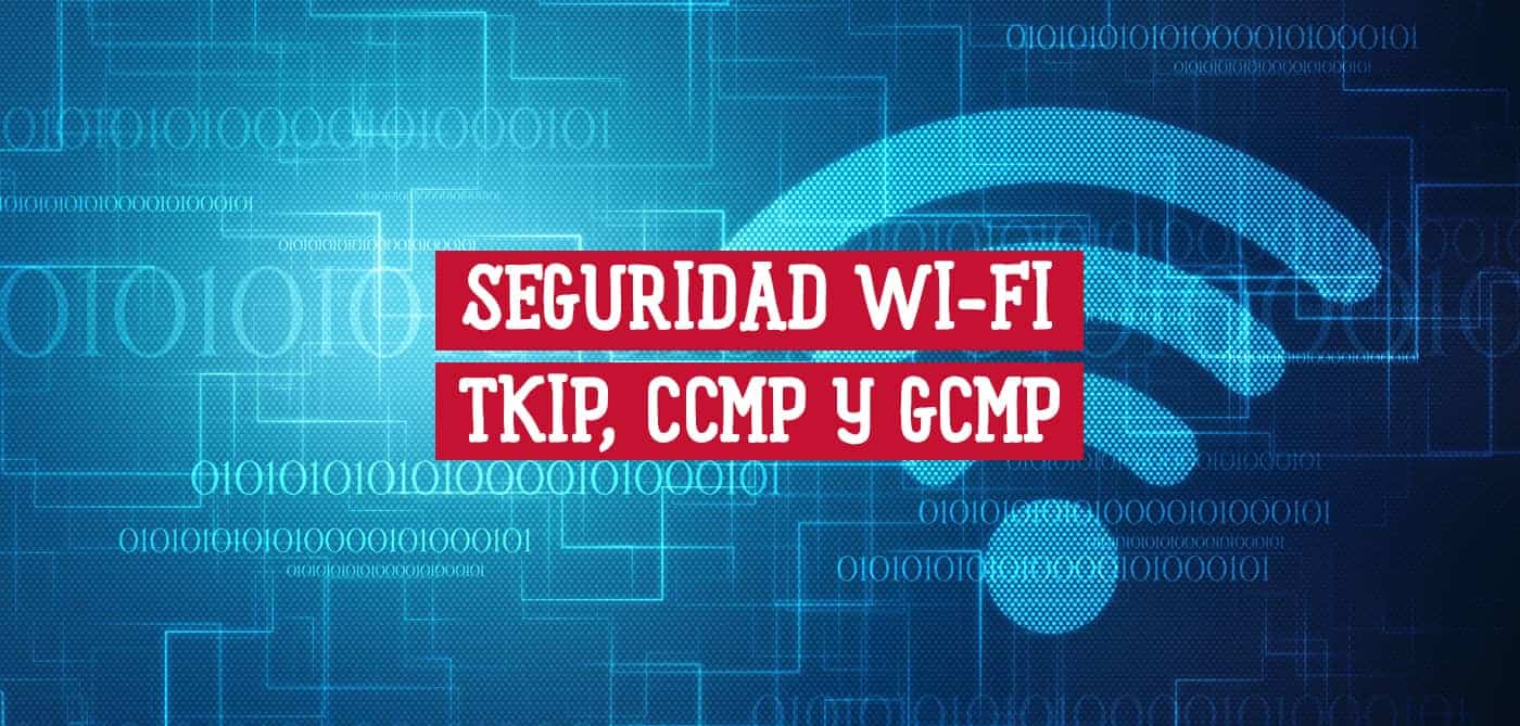 Seguridad Wi-Fi TKIP, CCMP y GCMP explicación