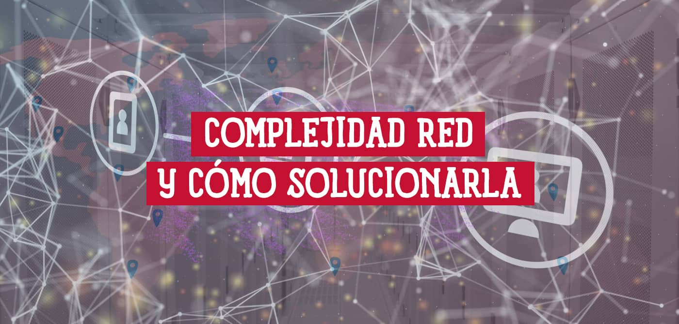 Complejidad de red y cómo solucionarla