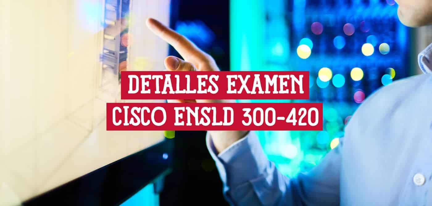 Imagen de una persona interactuando con una pantalla digital, con el texto "Detalles Examen Cisco ENSLD 300-420" superpuesto.