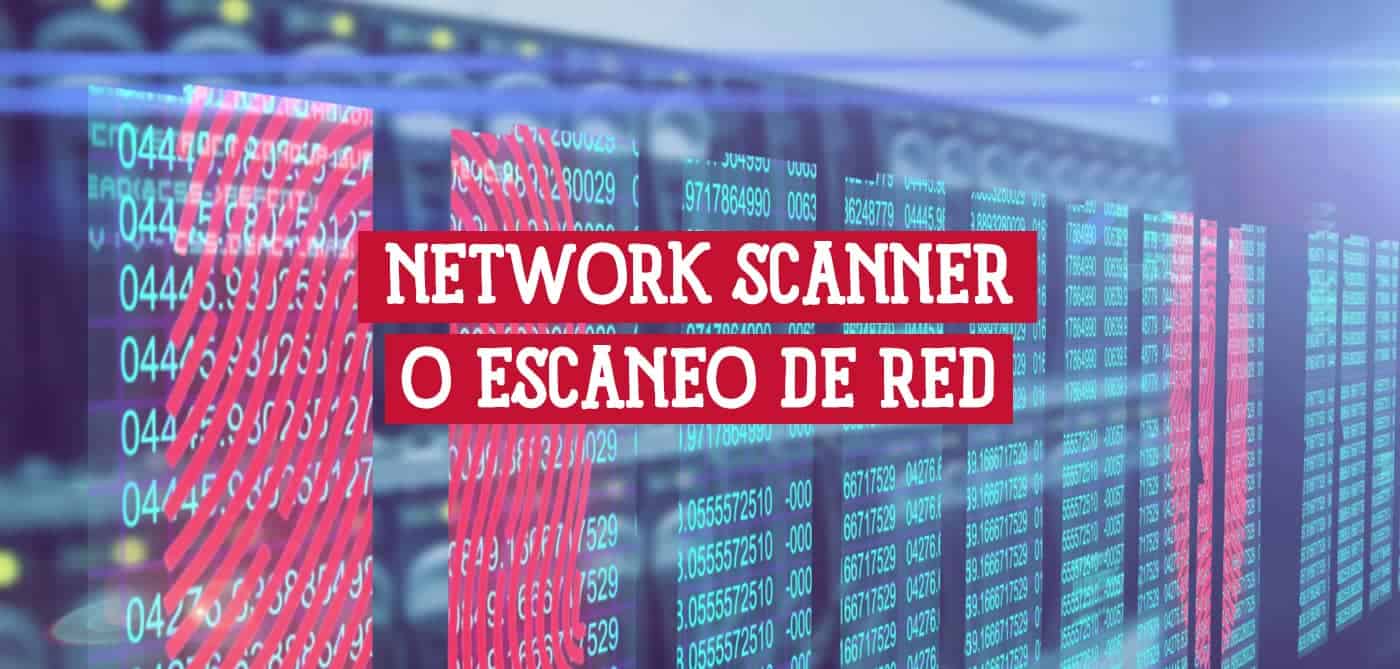 Imagen que muestra el texto "Network Scanner o Escaneo de Red" sobre un fondo de código binario y huellas dactilares digitales, representando la seguridad informática y el análisis de redes.