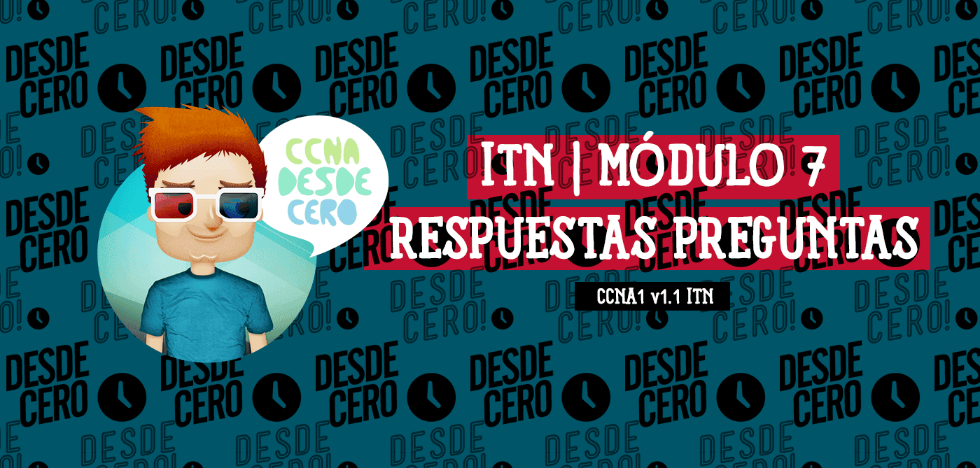 Guía de estudio para CCNA1 v1.1 ITN Módulo 7: Respuestas a Preguntas. Prepárate para el examen de redes.