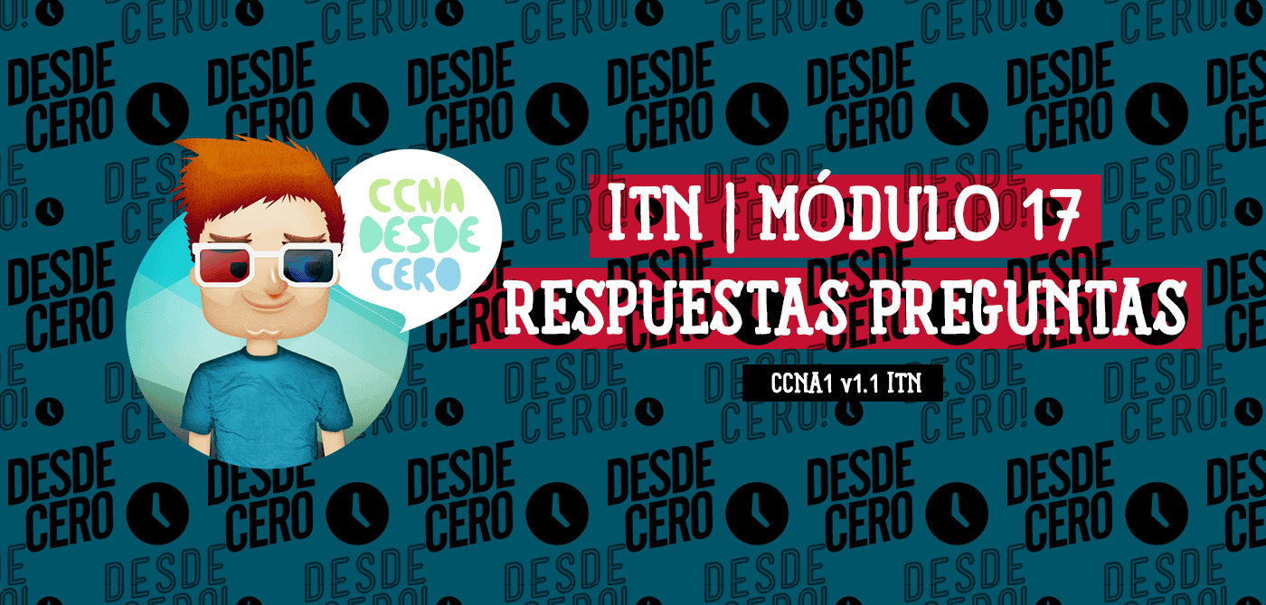 Preguntas y respuestas del Módulo 17 de CCNA1 v1.1 ITN. Recursos de estudio para el blog CCNA.