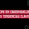 Portada del artículo sobre AIOps en observabilidad y las 5 tendencias clave que marcarán la gestión de TI