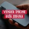 Mano sosteniendo un iPhone usado con el texto Vender iPhone Guía Segura