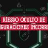 El riesgo oculto de configuraciones de seguridad incorrectas: candados abiertos, ojos tachados y nodos de red vulnerables