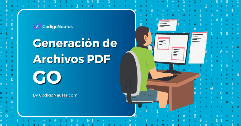 Imagen conceptual con código binario de fondo y una ilustración de un desarrollador trabajando en un ordenador con documentos PDF, junto al texto "Generación de Archivos PDF GO".