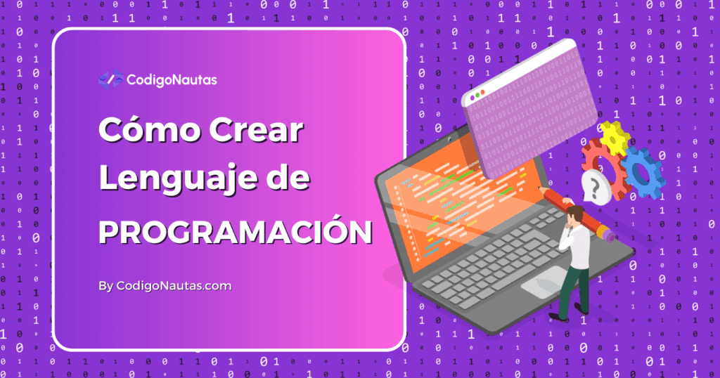 Portada del artículo 'Cómo Crear Lenguaje de Programación' con ilustración de un programador pensativo, un portátil y engranajes, sobre un fondo de código binario y el logo de CodigoNautas.