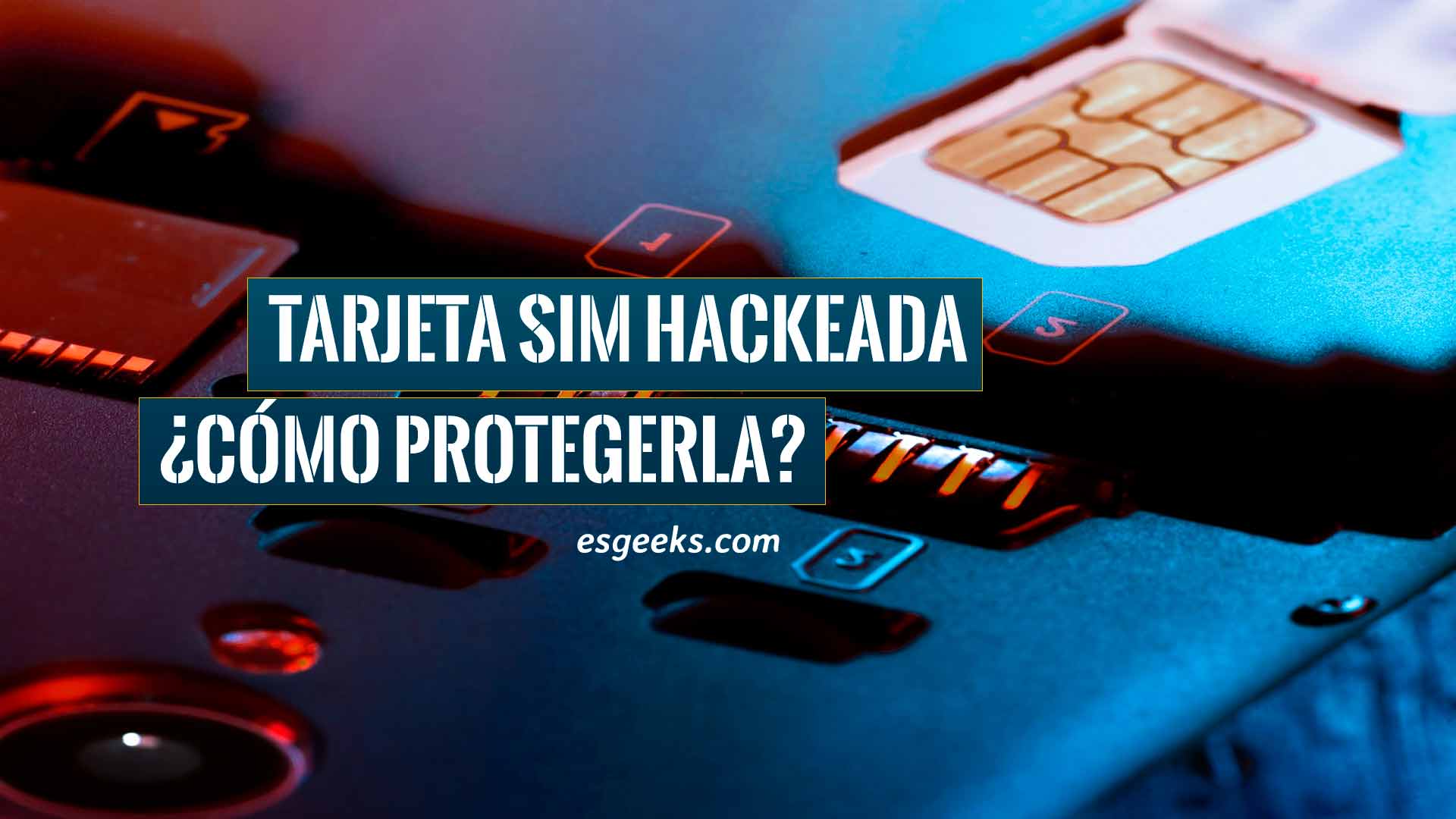 Hackear tarjeta SIM y cómo protegerla