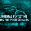 Mejores herramientas Prueba Penetración Pentesting