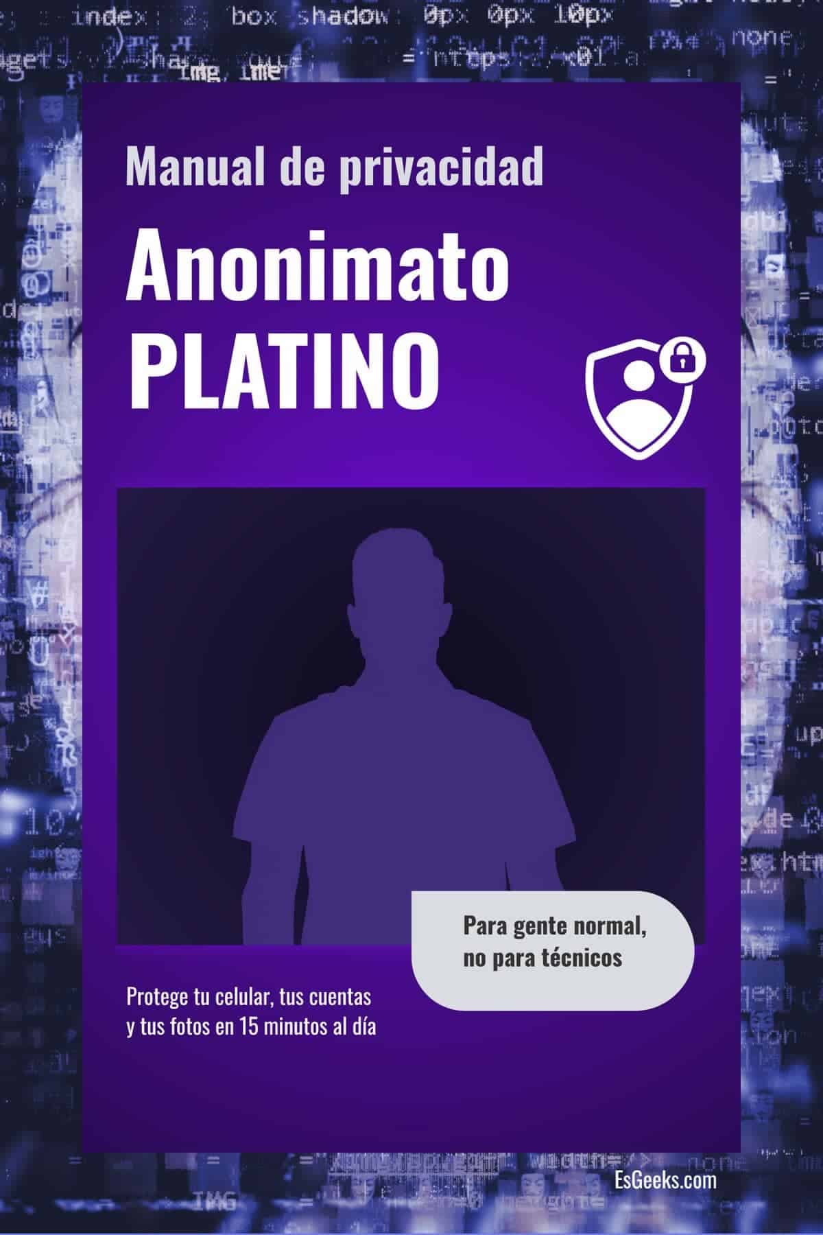 Portada del manual Anonimato Platino: protege tu celular, tus cuentas y tus fotos en 15 minutos al día