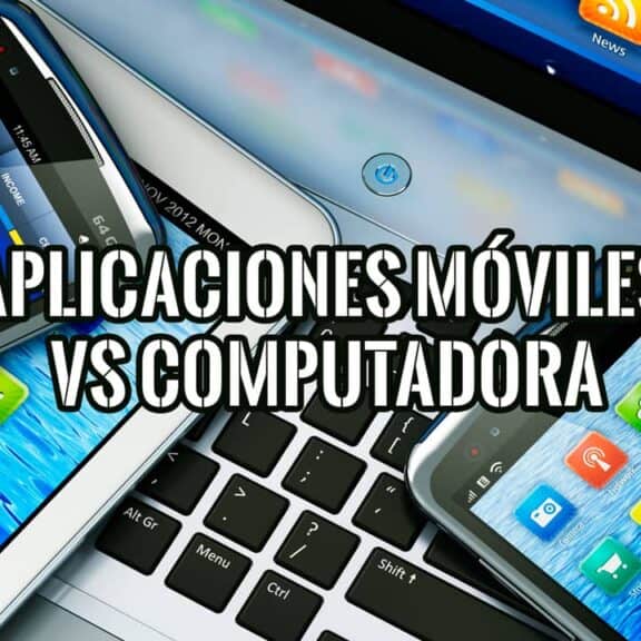 Aplicaciones Móviles Contra Versión de Computadora