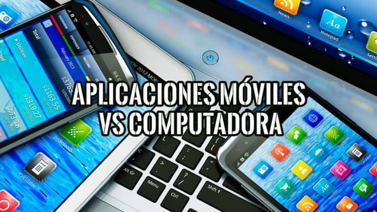 Aplicaciones Móviles Contra Versión de Computadora