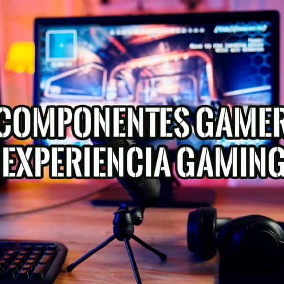 Componentes Gamer para PC que Mejoran Experiencia Gaming