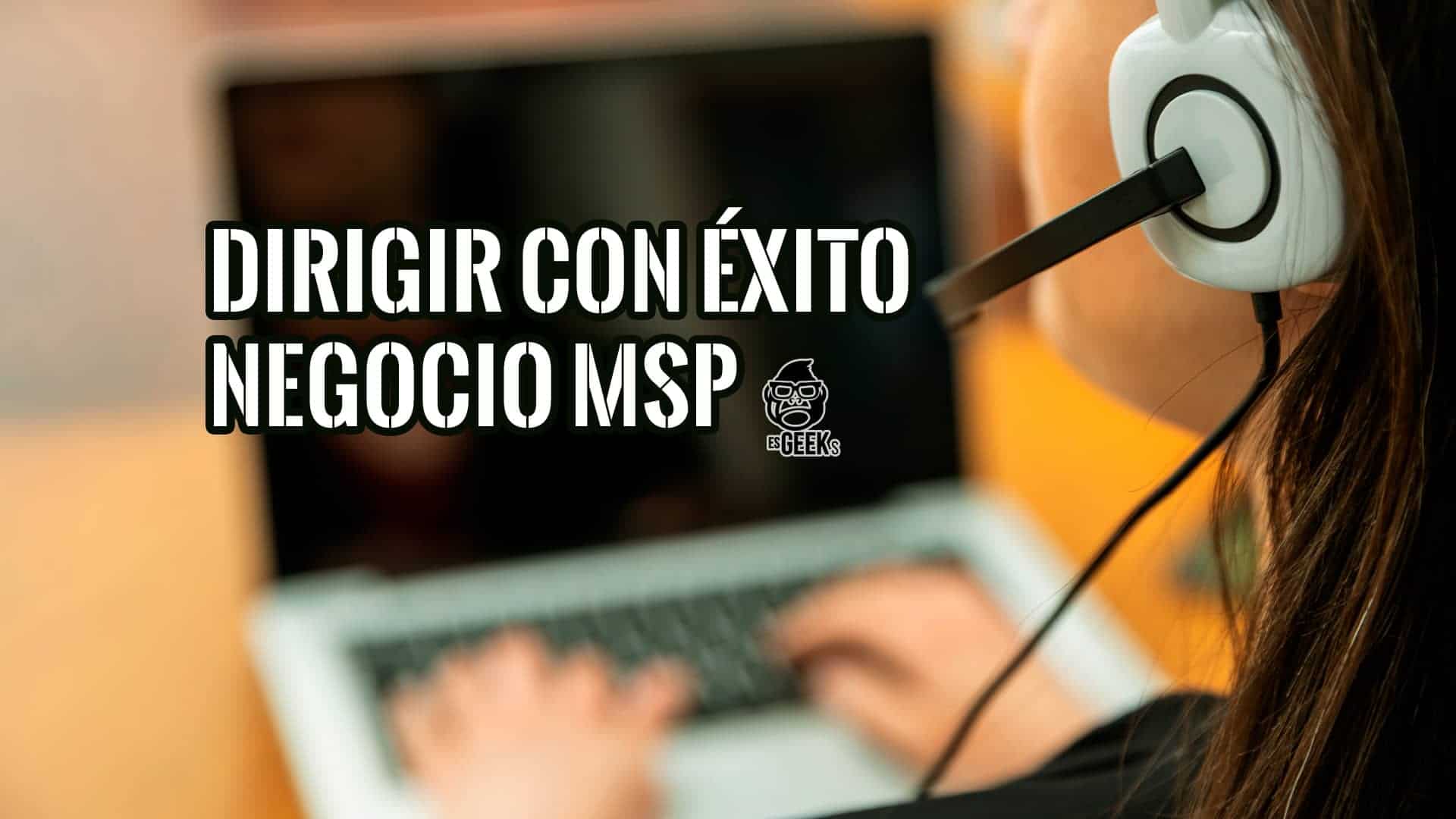 Guía para Dirigir con Éxito un Negocio MSP