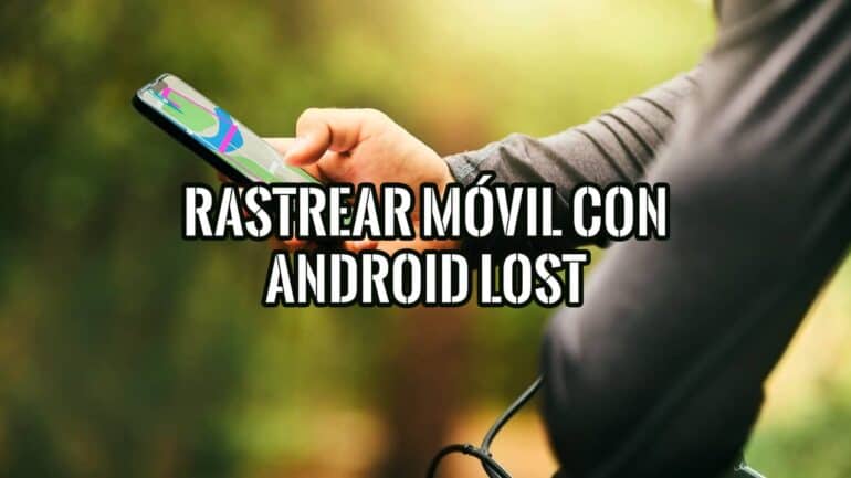 Cómo Rastrear tu Móvil con Android Lost Guía Básica