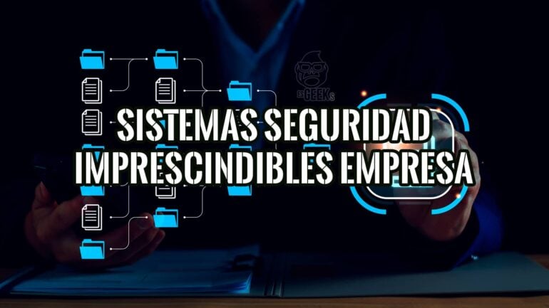 Reforzando Ciberseguridad Empresarial 4 Sistemas Imprescindibles