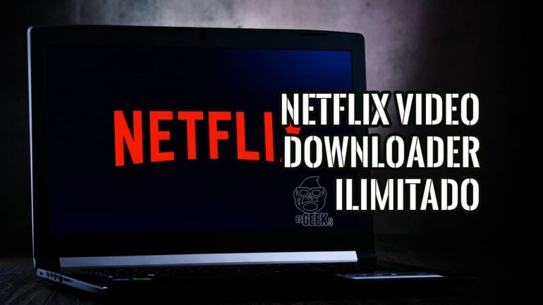 Netflix Video Downloader para Descargas Permanentes y sin Anuncios