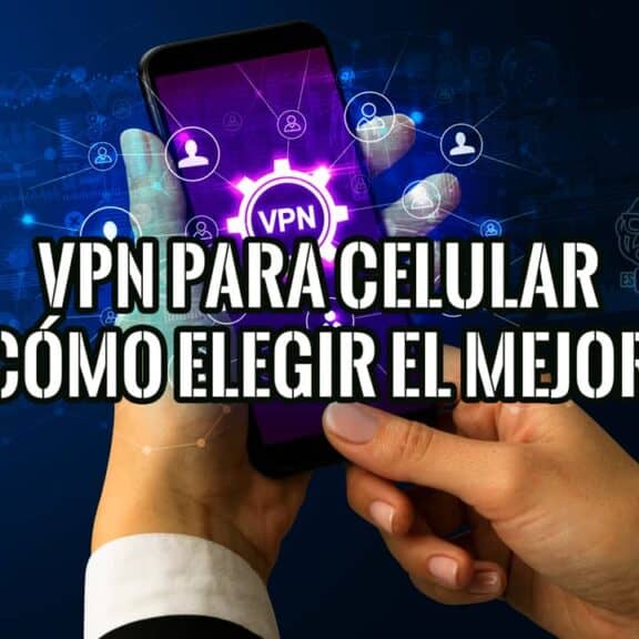 VPN para Celular Por qué es Esencial y cómo Elegir el Mejor
