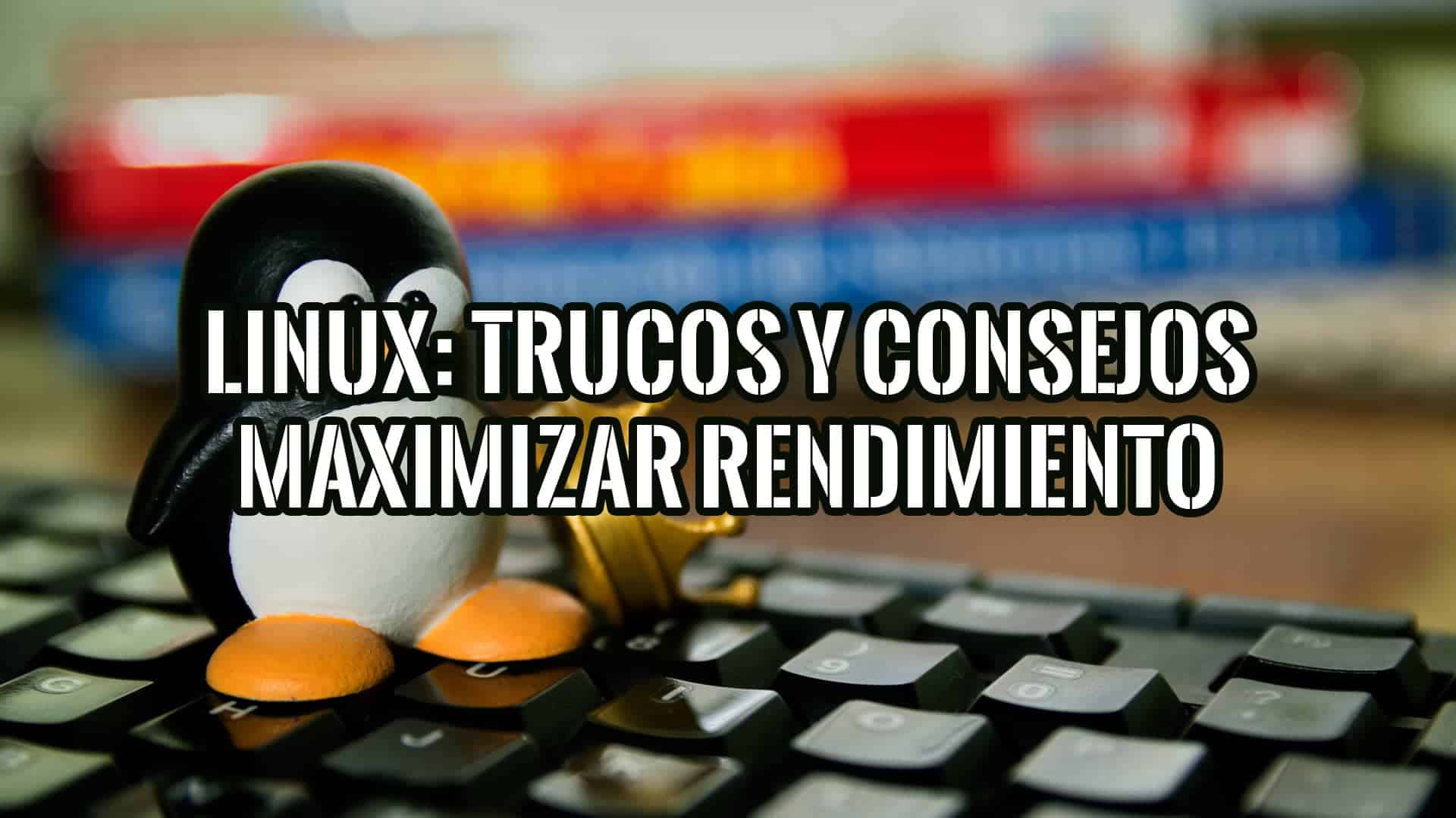 Linux Trucos y Consejos para Maximizar el Rendimiento