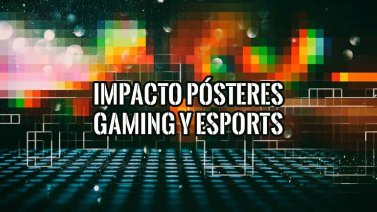 Impacto Cultural de los Pósteres en la Era del Gaming y los Esports