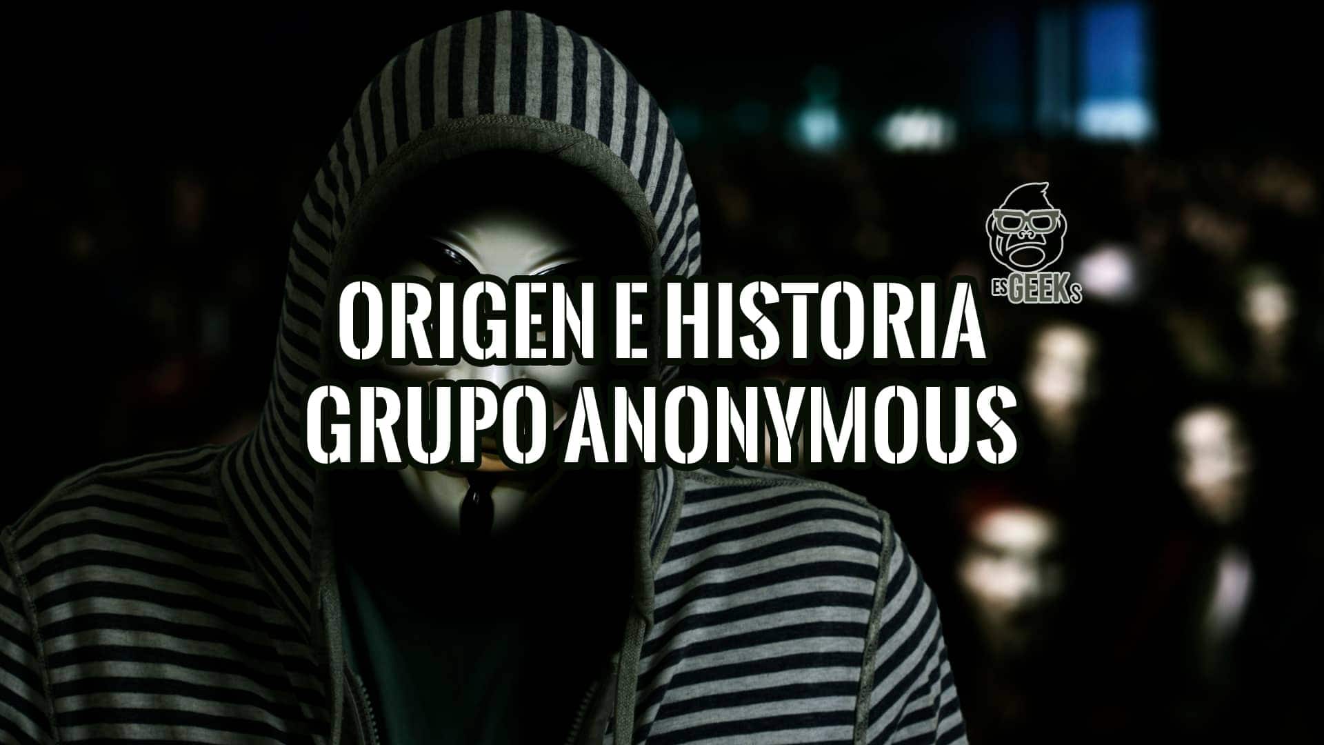 Cuál es el Origen e Historia del Grupo Anonymous