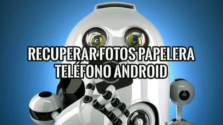 Cómo Recuperar Fotos de la Papelera de tu Teléfono Android