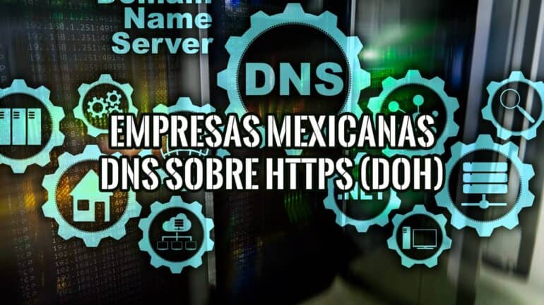 Impulso de Empresas Mexicanas Impacto de DNS sobre HTTPS o DoH