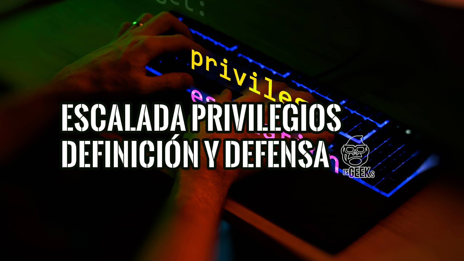 Escalada de Privilegios Qué es, Tipos y Cómo Prevenirla