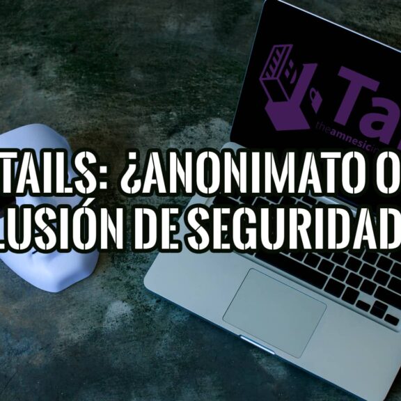 Tails Garantía de Anonimato o Ilusión de Seguridad