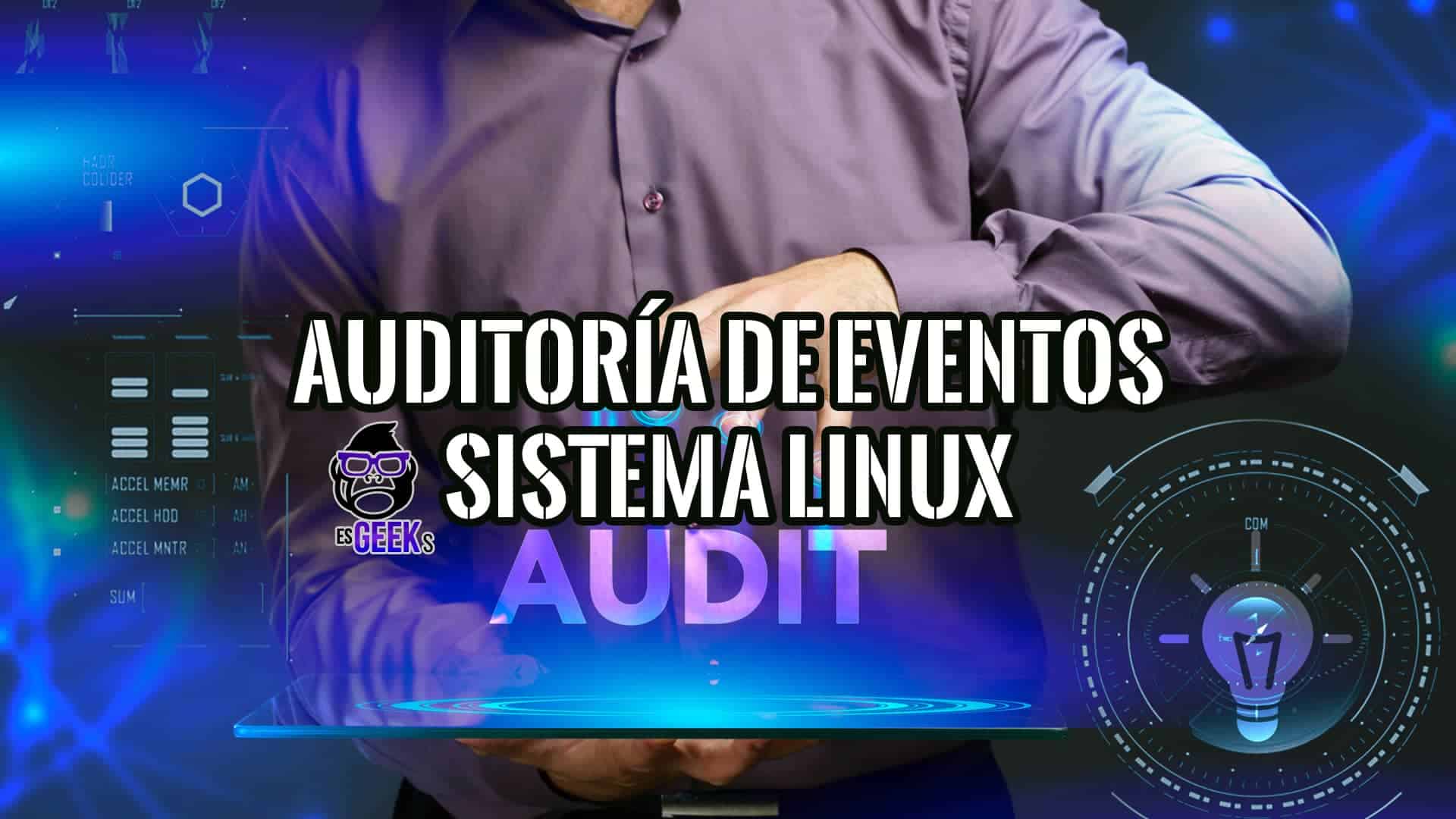 Guía Completa de Auditoría de Eventos del Sistema en Linux:
