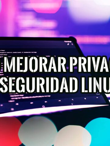 Consejos para mejorar la privacidad y seguridad de tu PC con Linux