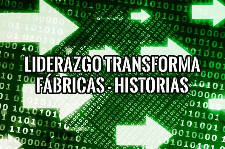 Imagen abstracta con código binario y flechas direccionales, superpuesta con el texto "LIDERAZGO TRANSFORMA FÁBRICAS - HISTORIAS".