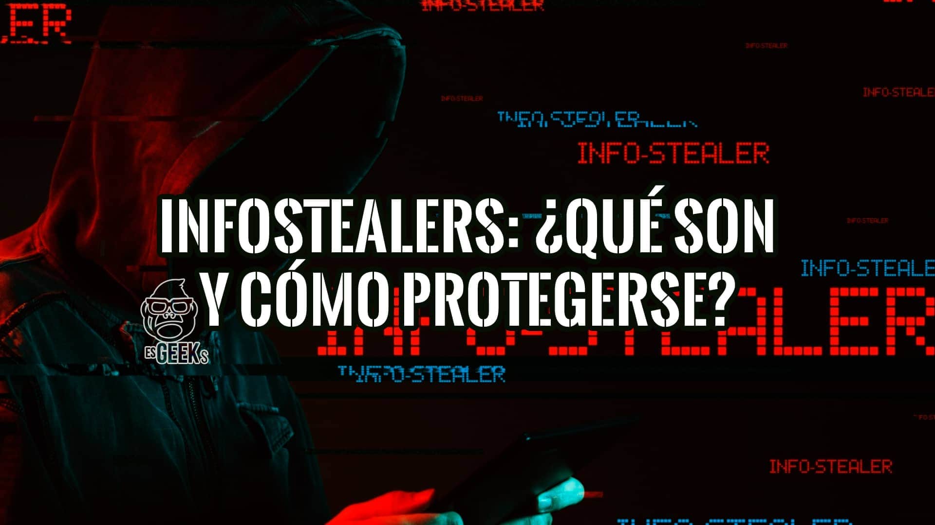 Una imagen con un fondo oscuro y una figura encapuchada que parece un hacker, con el texto "INFOSTEALERS: ¿QUÉ SON Y CÓMO PROTEGERSE?" superpuesto.