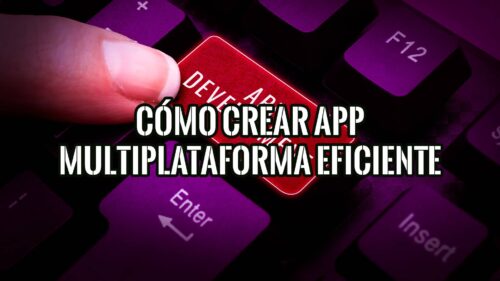 Cómo crear una app multiplataforma eficiente: herramientas y técnicas ...
