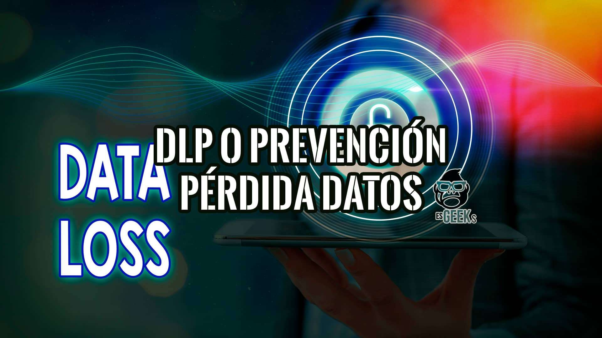 Imagen de una mano sosteniendo una tableta con texto que indica 'DLP o Prevención Pérdida Datos' y 'DATA LOSS', junto al logo de esGeeks. La imagen sugiere un artículo sobre seguridad de la información.