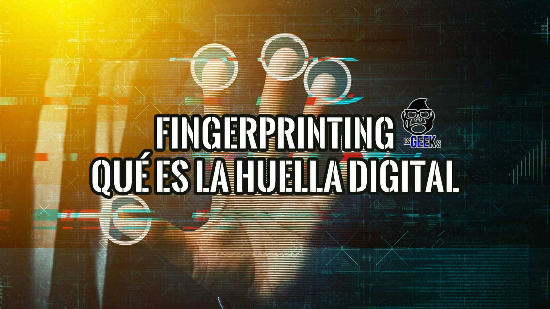 Imagen gráfica que ilustra el concepto de fingerprinting con una mano sobre un fondo digital mostrando la frase "Fingerprinting: Qué es la huella digital".
