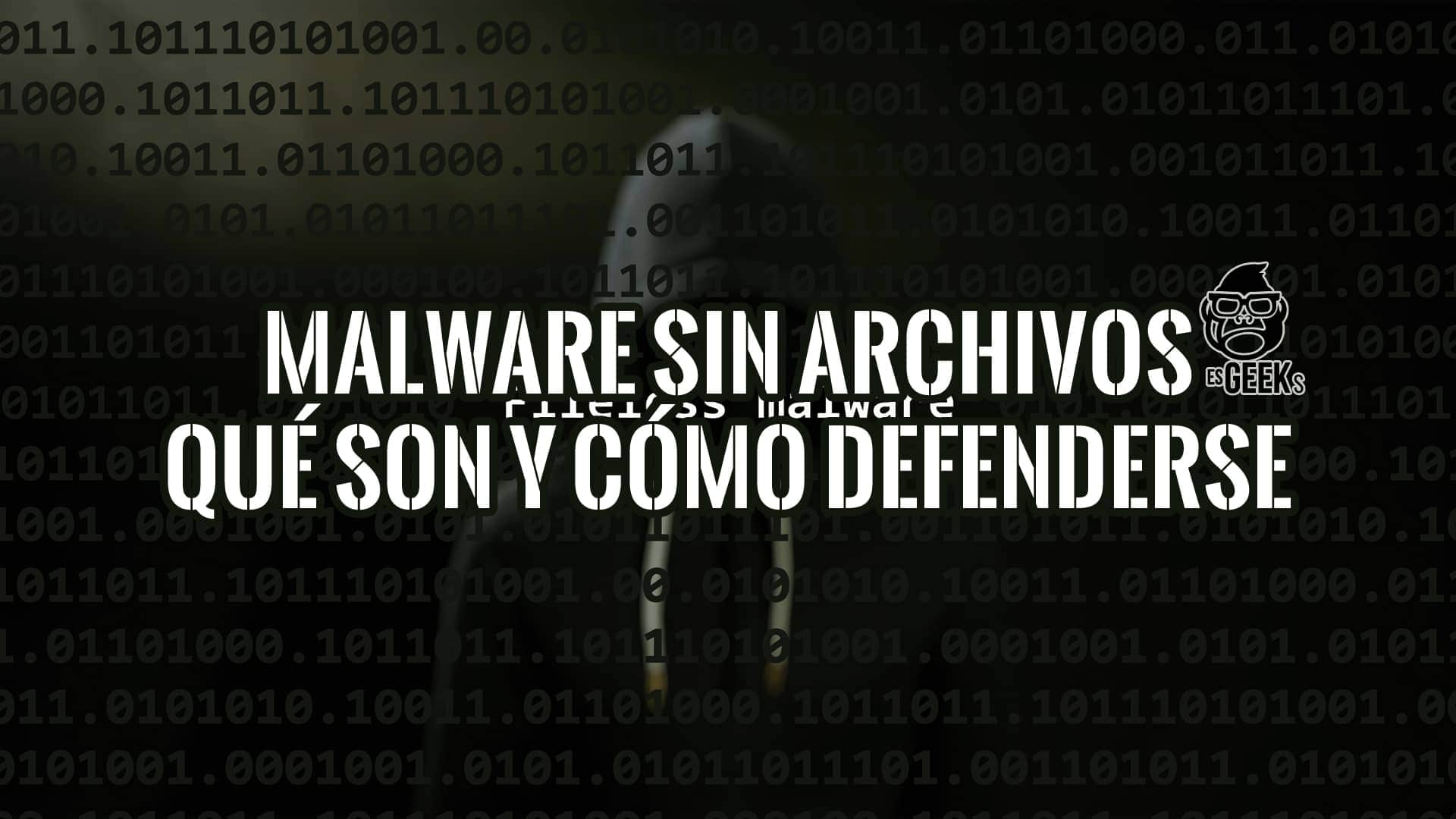 Diseño digital con el texto "Malware Sin Archivos: Qué Son y Cómo Defenderse" superpuesto sobre una figura encapuchada y código binario, representando la amenaza del malware "invisible".