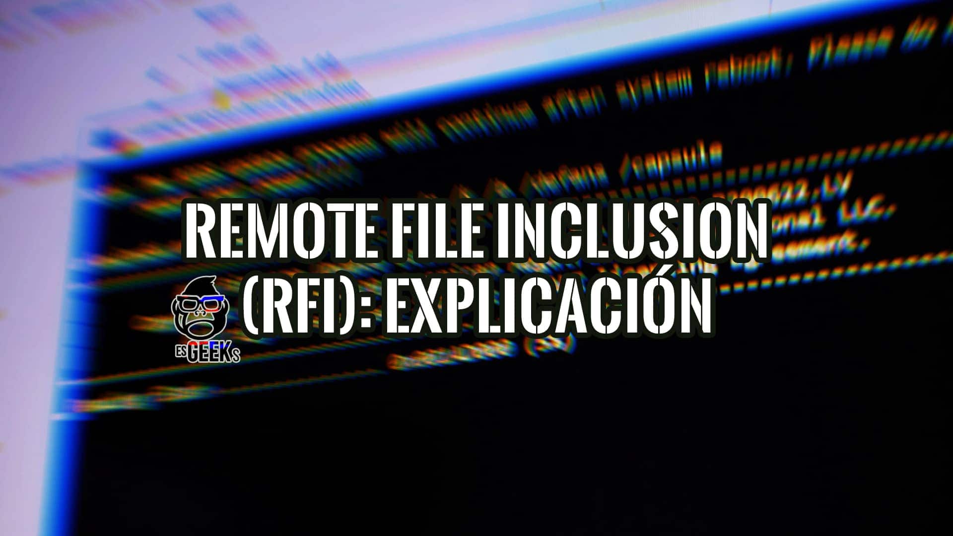 La frase 'REMOTE FILE INCLUSION (RFI): EXPLICACIÓN' superpuesta sobre un fondo de código informático, ilustrando la vulnerabilidad de seguridad web.
