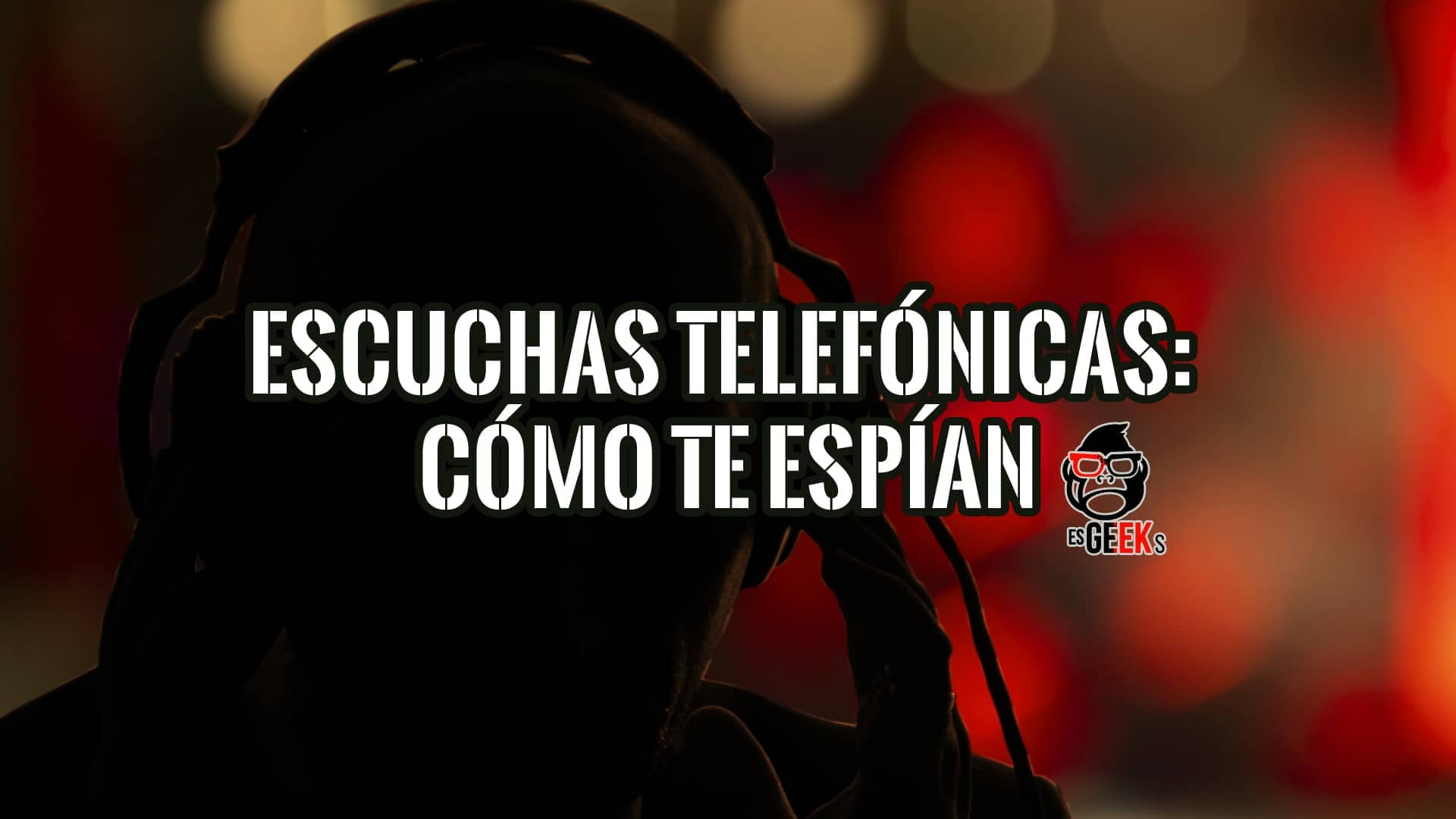 Imagen que muestra a una persona con auriculares, con el texto "Escuchas telefónicas: Cómo te espían". Aprende a protegerte.